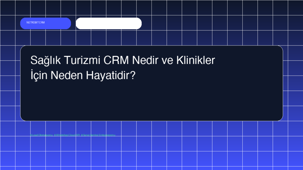 Sağlık Turizmi CRM Nedir ve Klinikler İçin Neden Hayatidir? - Netrobit CRM