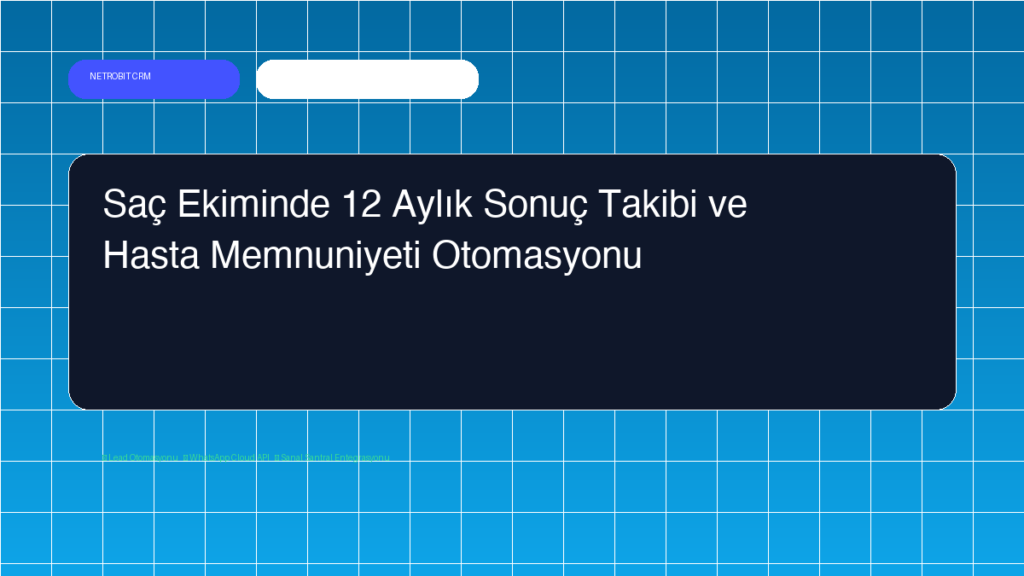 Saç Ekiminde 12 Aylık Sonuç Takibi ve Hasta Memnuniyeti Otomasyonu - Netrobit CRM