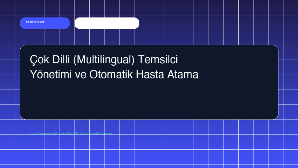 Çok Dilli (Multilingual) Temsilci Yönetimi ve Otomatik Hasta Atama - Netrobit CRM