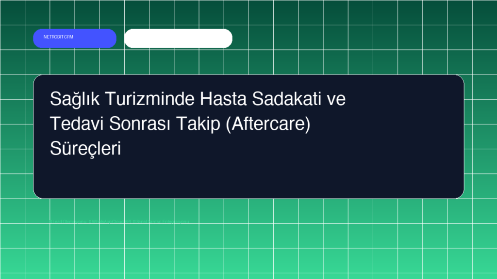 Sağlık Turizminde Hasta Sadakati ve Tedavi Sonrası Takip (Aftercare) Süreçleri - Netrobit CRM