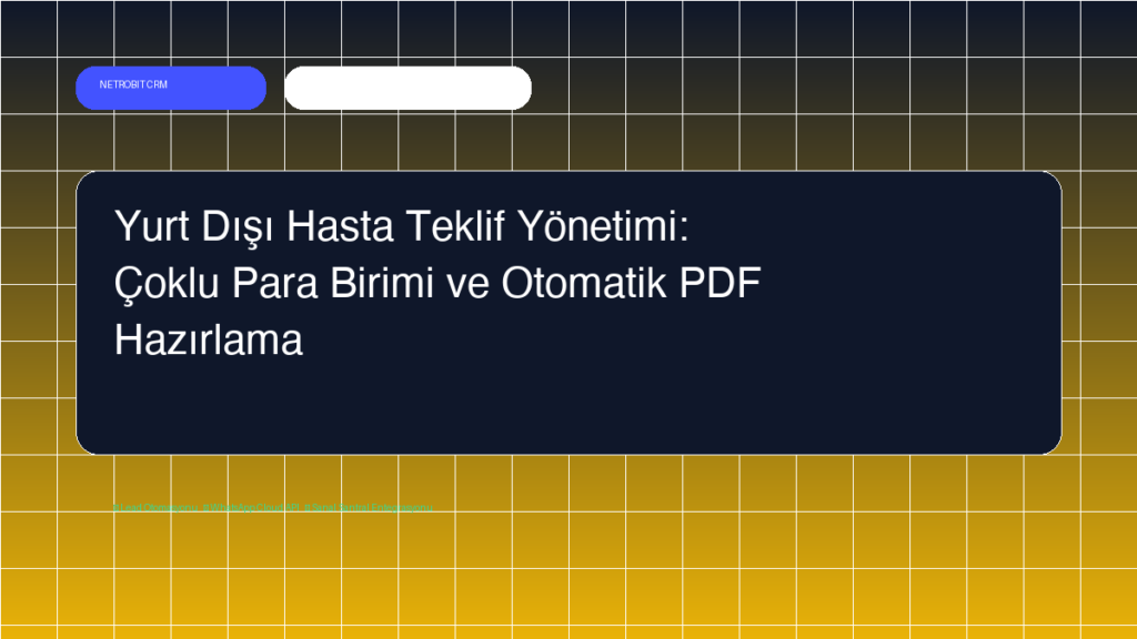 Yurt Dışı Hasta Teklif Yönetimi: Çoklu Para Birimi ve Otomatik PDF Hazırlama - Netrobit CRM