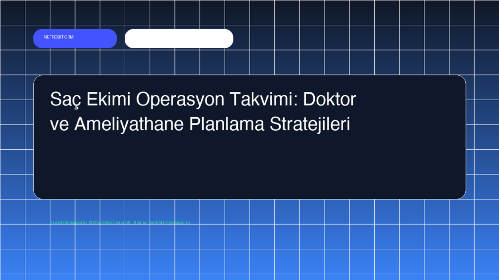Saç Ekimi Operasyon Takvimi: Doktor ve Ameliyathane Planlama Stratejileri - Netrobit CRM