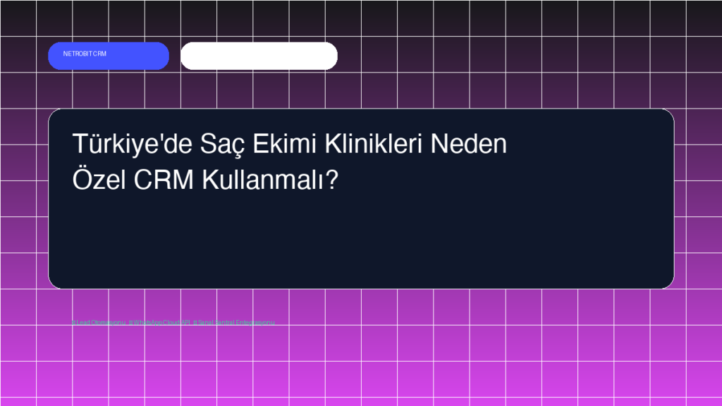 Türkiye’de Saç Ekimi Klinikleri Neden Özel CRM Kullanmalı? - Netrobit CRM