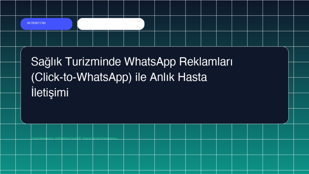 Sağlık Turizminde WhatsApp Reklamları (Click-to-WhatsApp) ile Anlık Hasta İletişimi - Netrobit CRM