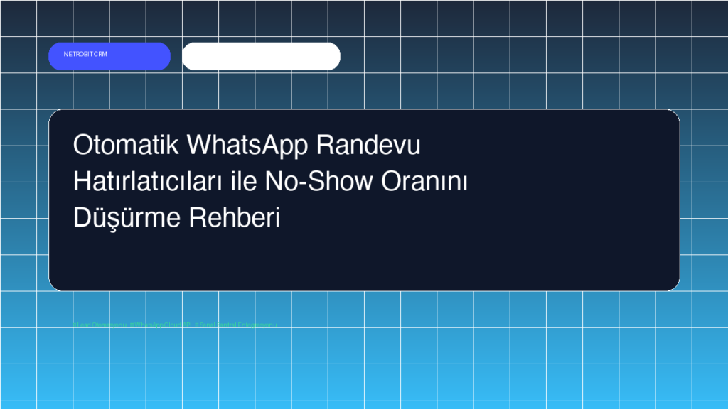Otomatik WhatsApp Randevu Hatırlatıcıları ile No-Show Oranını Düşürme Rehberi - Netrobit CRM