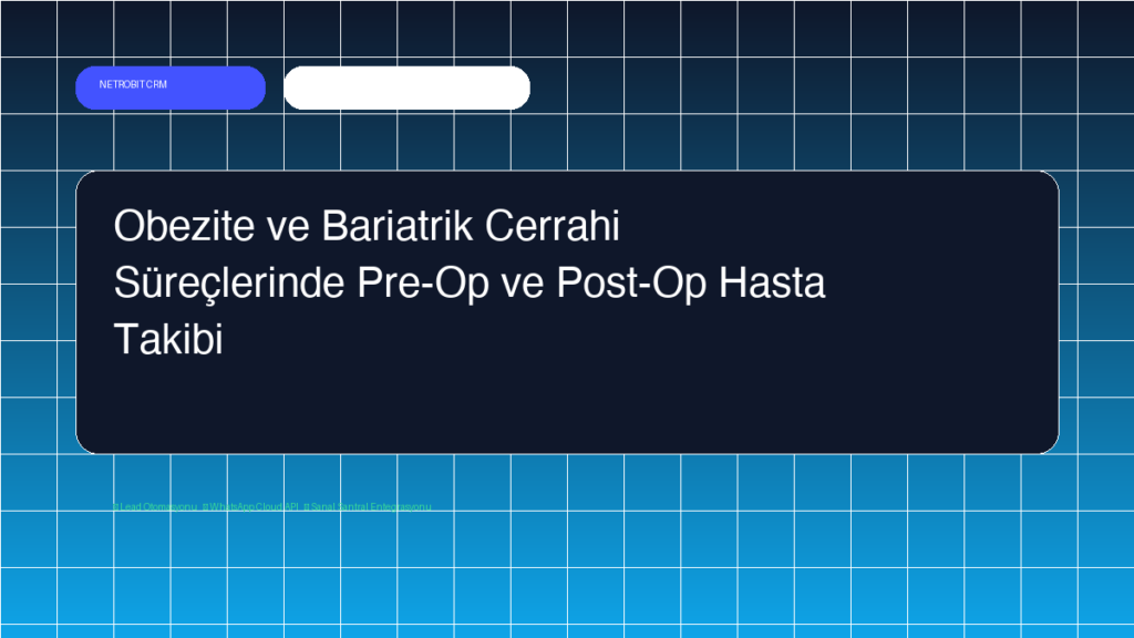 Obezite ve Bariatrik Cerrahi Süreçlerinde Pre-Op ve Post-Op Hasta Takibi - Netrobit CRM