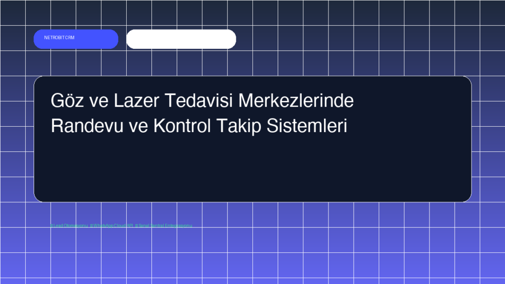 Göz ve Lazer Tedavisi Merkezlerinde Randevu ve Kontrol Takip Sistemleri - Netrobit CRM