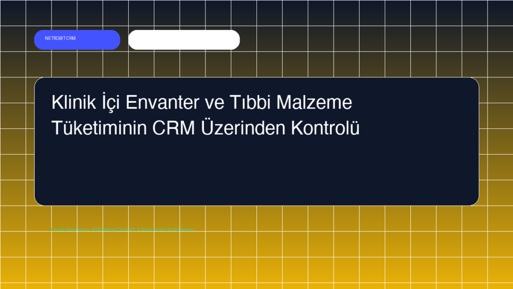 Klinik İçi Envanter ve Tıbbi Malzeme Tüketiminin CRM Üzerinden Kontrolü - Netrobit CRM