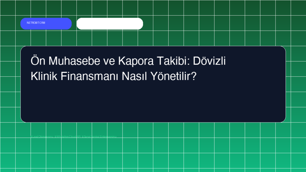 Ön Muhasebe ve Kapora Takibi: Dövizli Klinik Finansmanı Nasıl Yönetilir? - Netrobit CRM