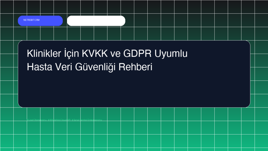 Klinikler İçin KVKK ve GDPR Uyumlu Hasta Veri Güvenliği Rehberi - Netrobit CRM